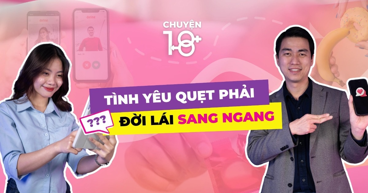 Chuyện 18: Người trẻ nhận quả đắng vì “quẹt phải là yêu” Chuyện 18: Người trẻ nhận quả đắng vì "quẹt phải là yêu"