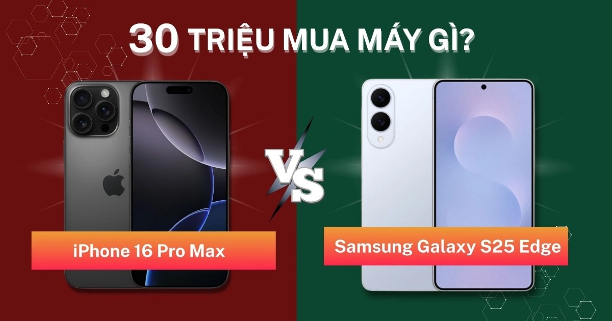 30 Triệu Đồng: Chọn iPhone 16 Pro Max Hay Galaxy S25 Edge? 30 triệu đồng chọn iPhone 16 Pro Max hay Galaxy S25 Edge: Kết quả đã rõ