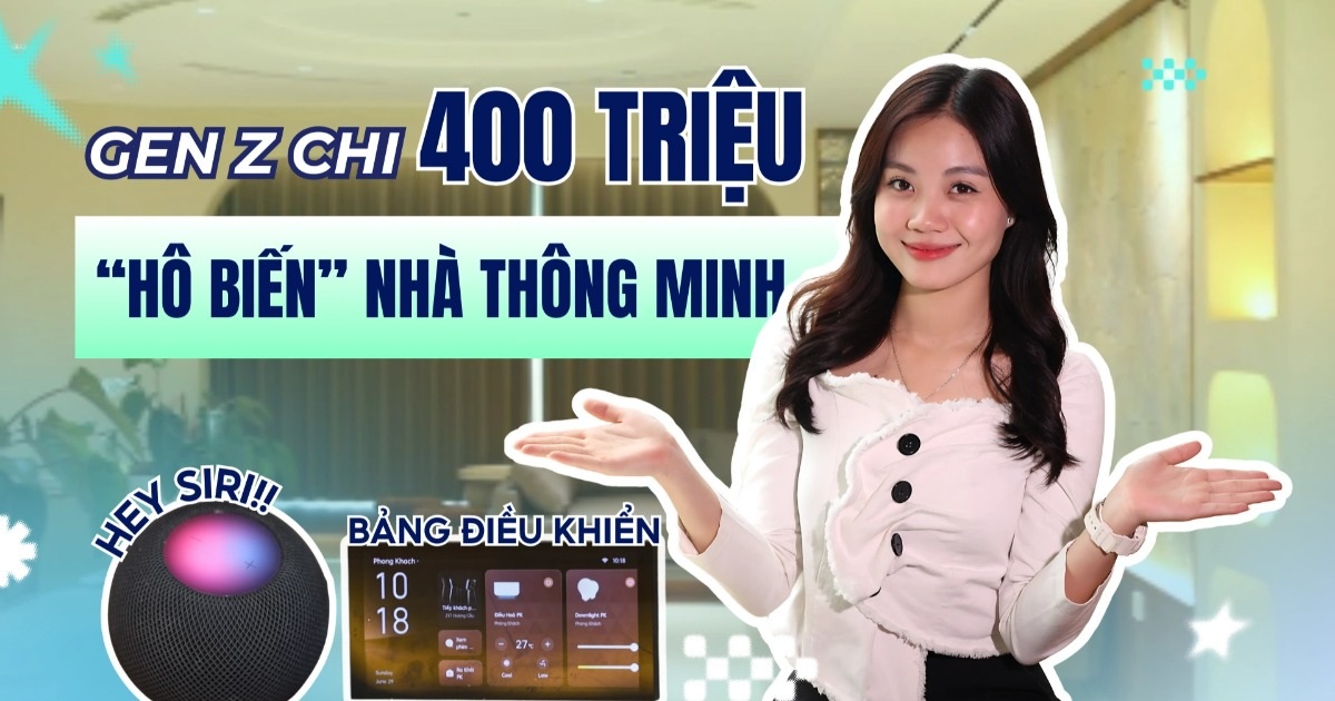 Gen Z chi 400 triệu “hô biến” nhà thông minh: Bước tới đâu sáng tới đó Gen Z chi 400 triệu "hô biến" nhà thông minh: Bước tới đâu sáng tới đó